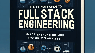 The Ultimate Guide to Full Stack Engineering